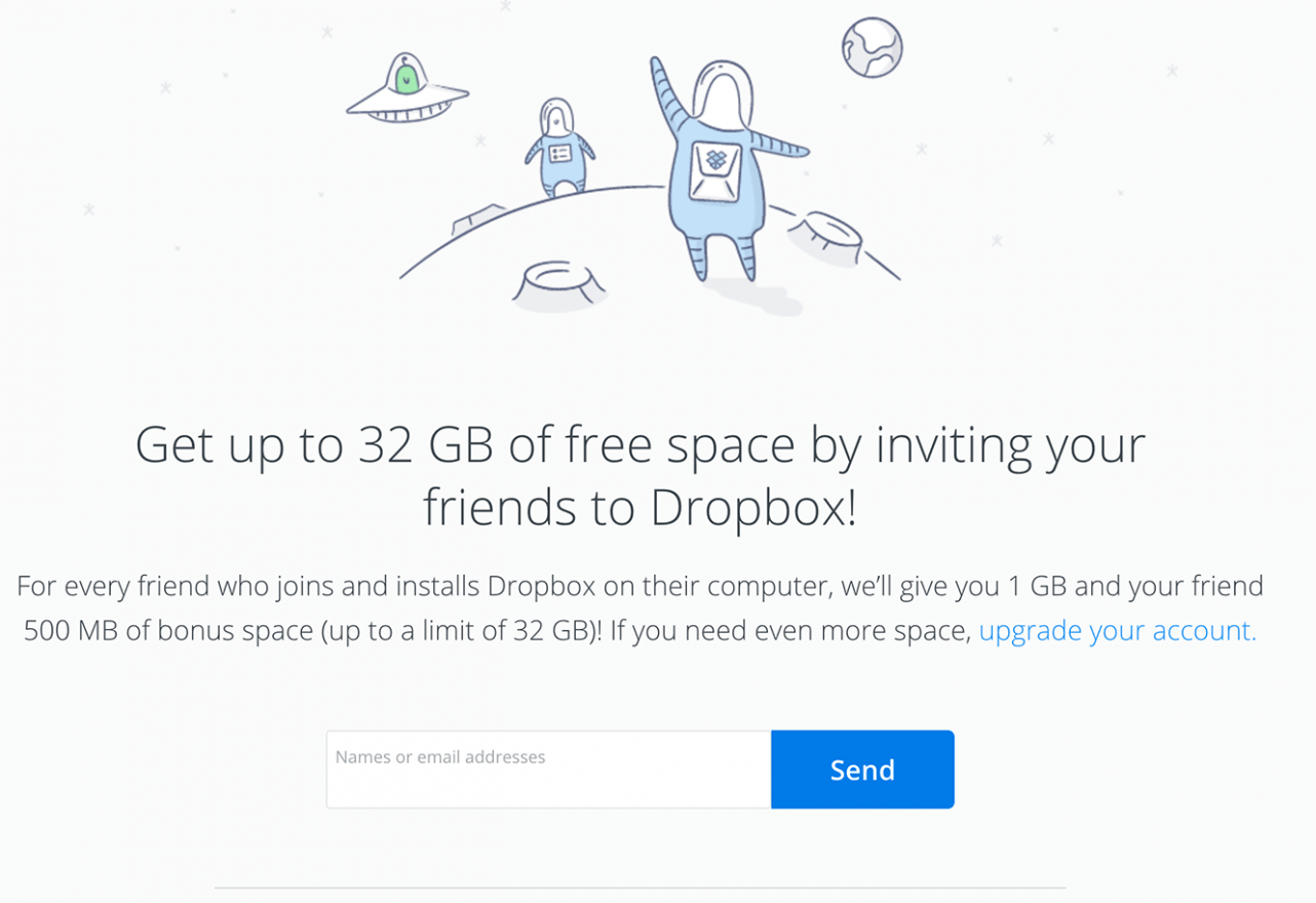 Social proof in the form of friend recommendations, Dropbox has a referral program to do just that