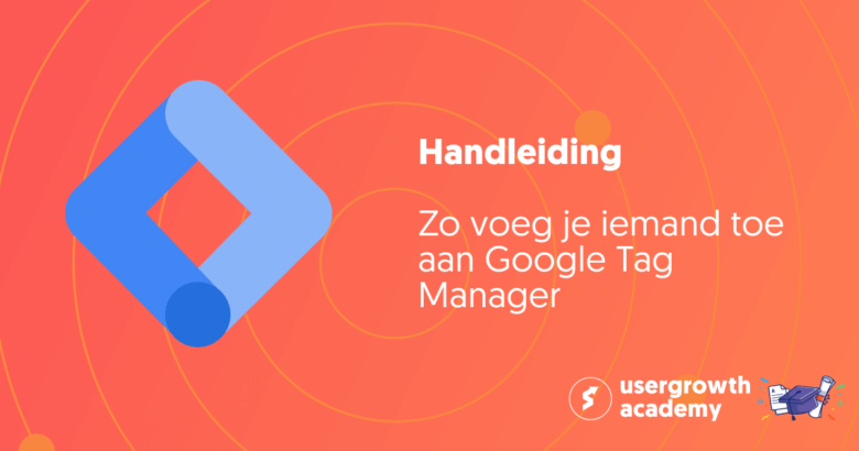 Handleiding: Zo voeg je iemand toe aan Google Tag Manager